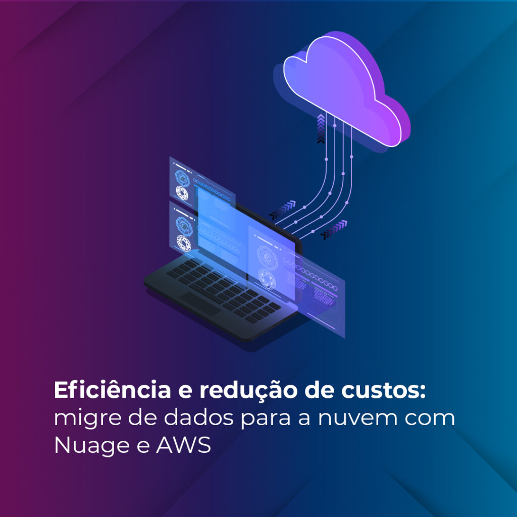 Eficiência e redução de custos: migre de dados para a nuvem com Nuage e AWS