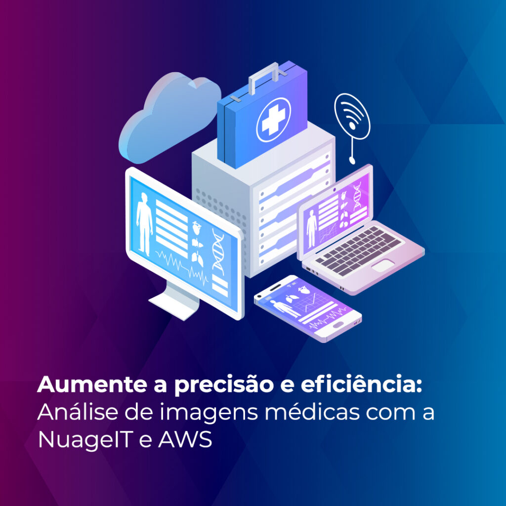 Aumente a precisão e eficiência: Análise de imagens médicas com a NuageIT e AWS