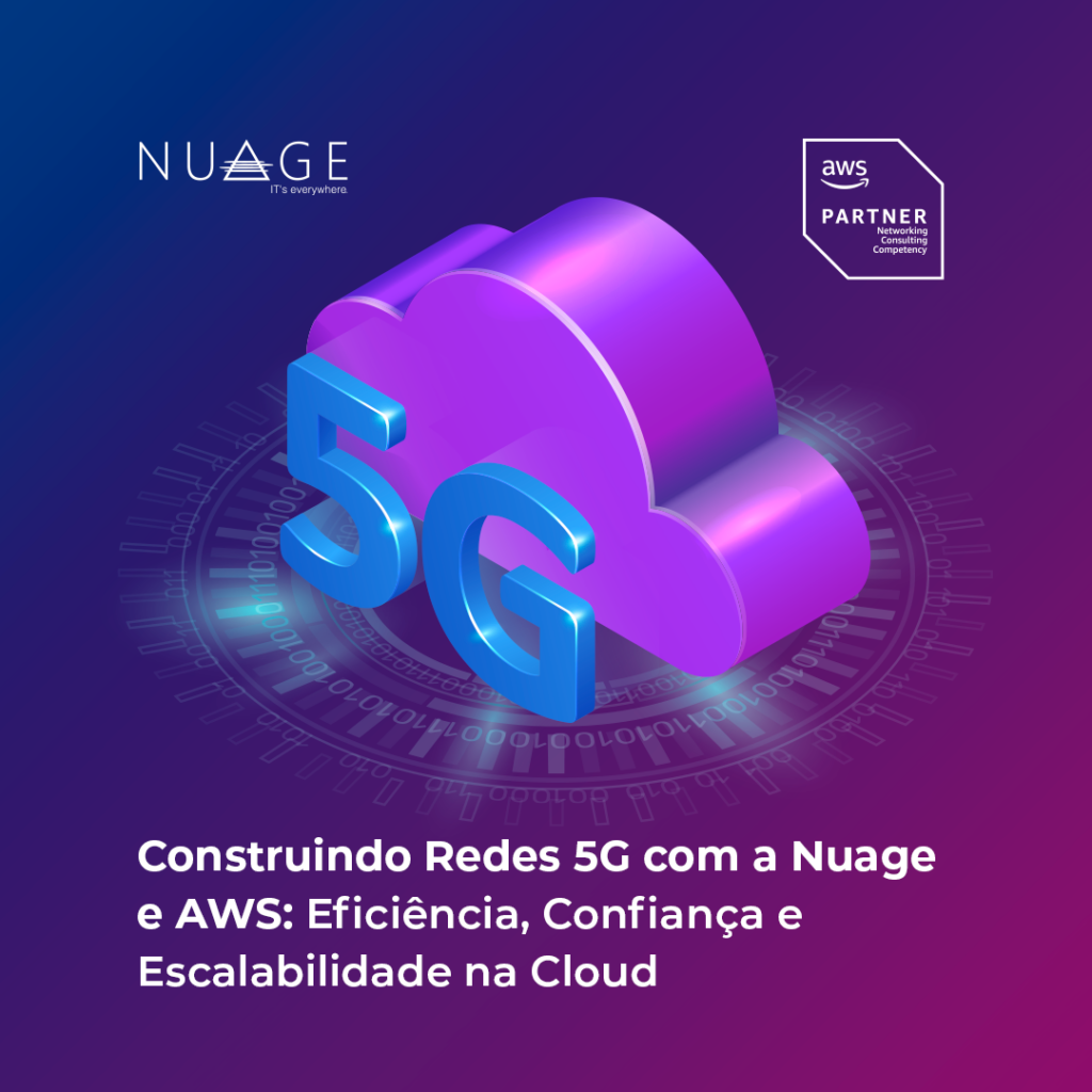 Construindo Redes 5G com a Nuage e AWS Eficiência, Confiança e Escalabilidade na Cloud