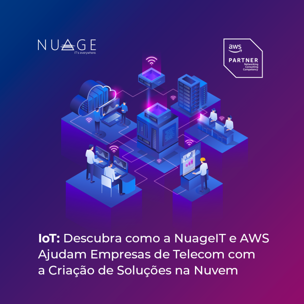 IoT: Descubra como a NuageIT e AWS Ajudam Empresas de Telecom com a Criação de Soluções na Nuvem